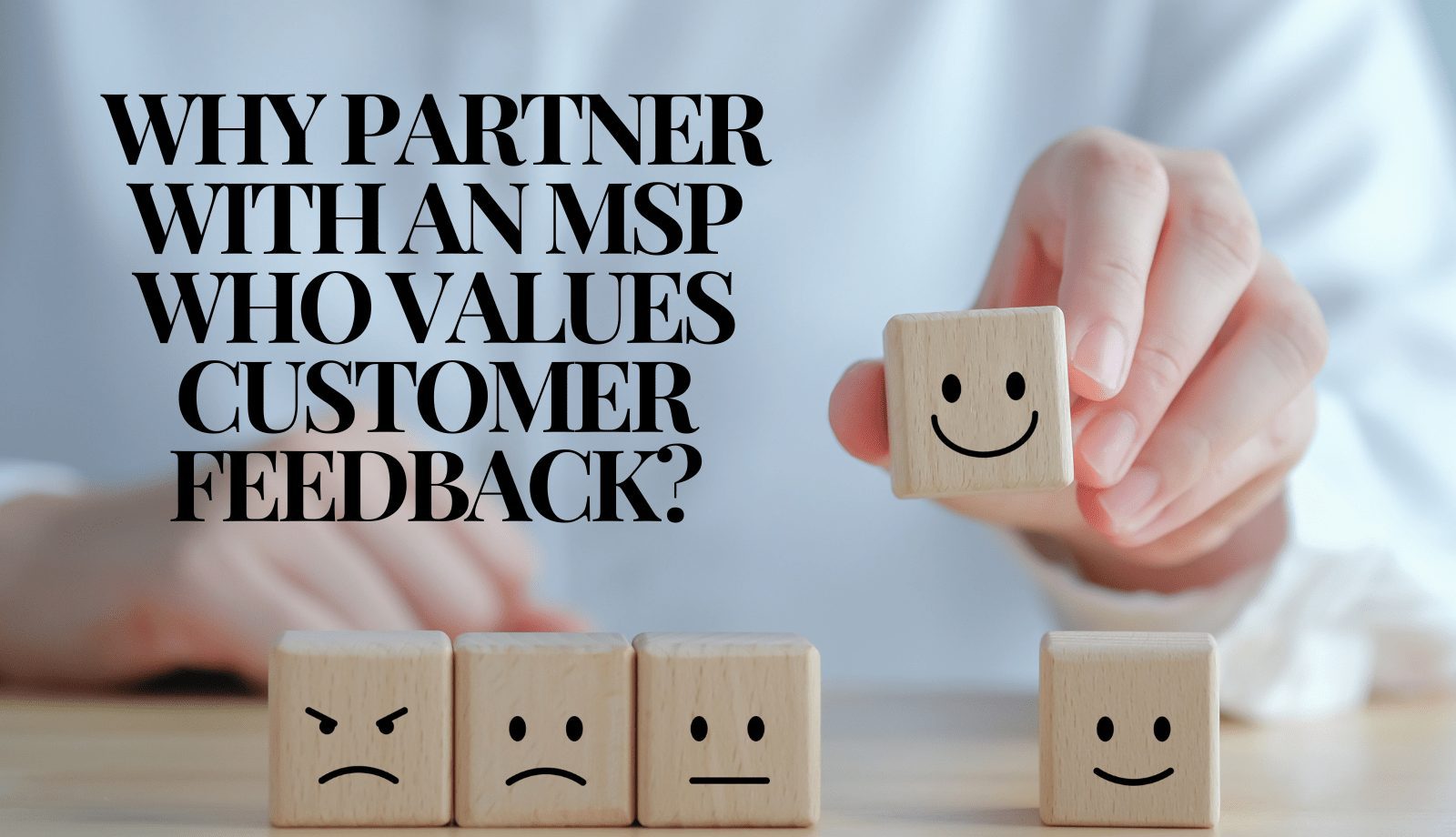 Why partner with an MSP who values customer feedback?